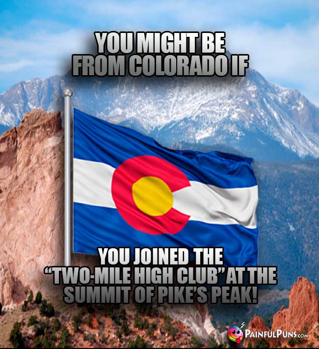 You might be from Colorado if you joined the "Two-Mile High Club" at the summit of Pike's Peak!