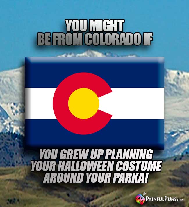 You might be from Colorado if you grew up planning your Halloween costume around your parka!