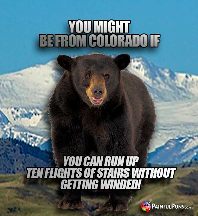 You might be from Colorado if you can run up ten flights of stairs without getting winded!
