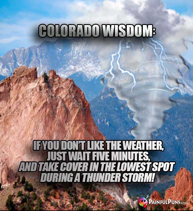 Colorado Wisdom: If you don't like the weather, just wait five minutes, and take cover in the lowest spot during a thunder storm!
