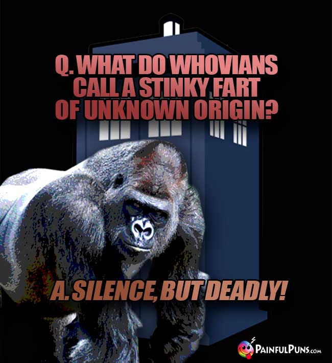 Q. What do Whovians call a stinky fart of unknown origin? A. Silence, but deadly!