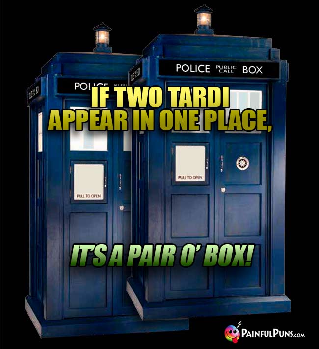If two Tardi appear in one place, it's a Pair O' Box!