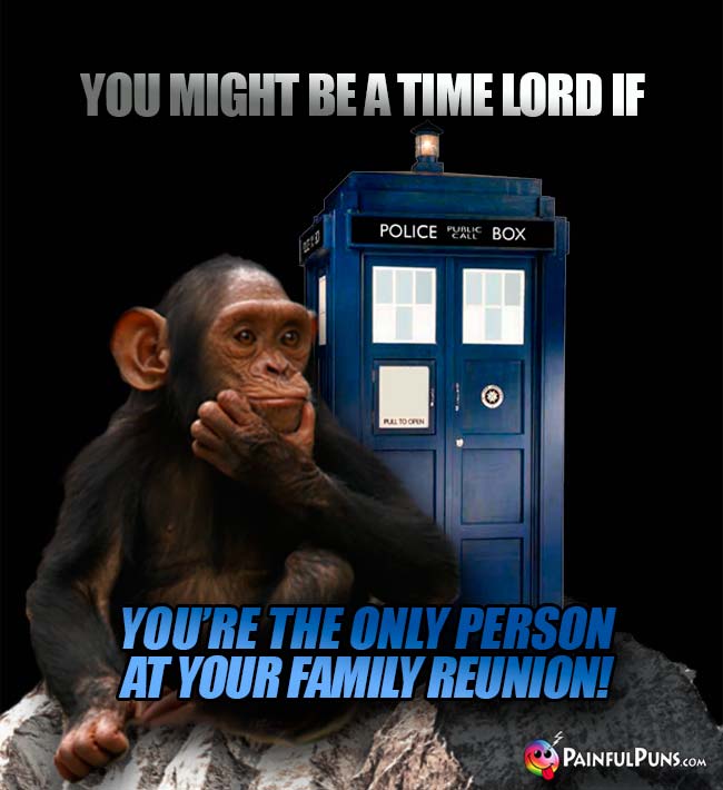 You might be a time lord if you're the only person at your family reunion!