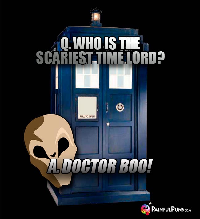 Q. Who is the scariest time lord? A. Doctor Boo!