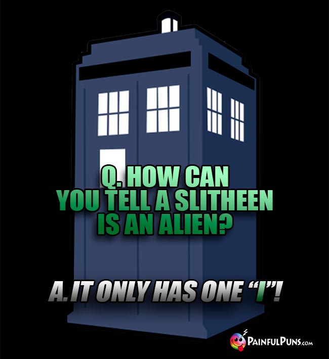 Q. How can you tell a Slitheen is an alien? A. It only has one "I"!