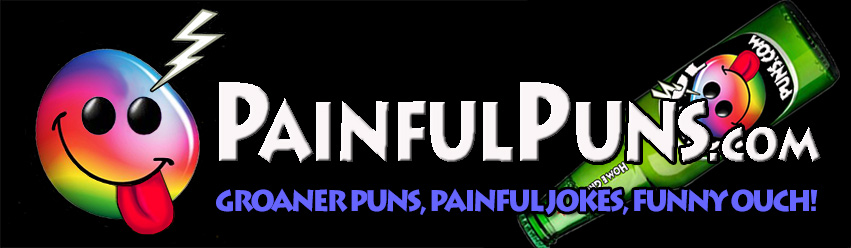 PainfulPuns.com - Groaner Puns, Painful Jokes, Funny Ouch!