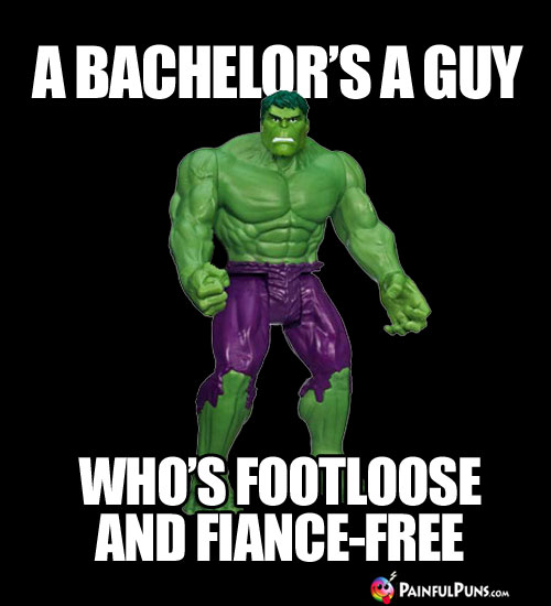 A Bachelor's a Guy Who's Footloose and Fiance-Free. 