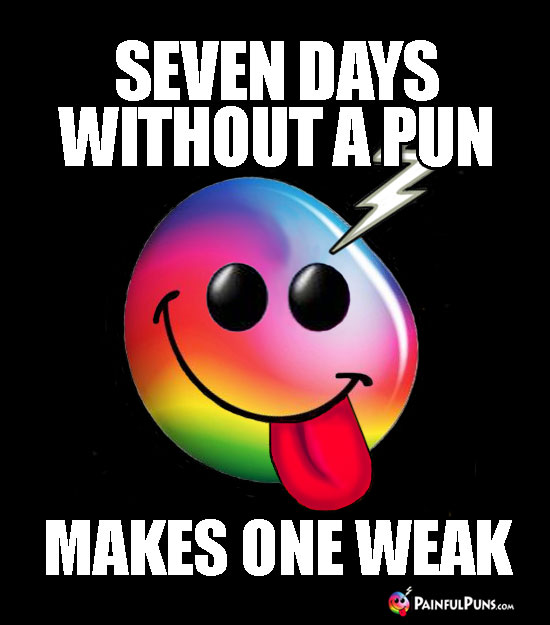 Seven Day Without a Pun ... Makes One Weak