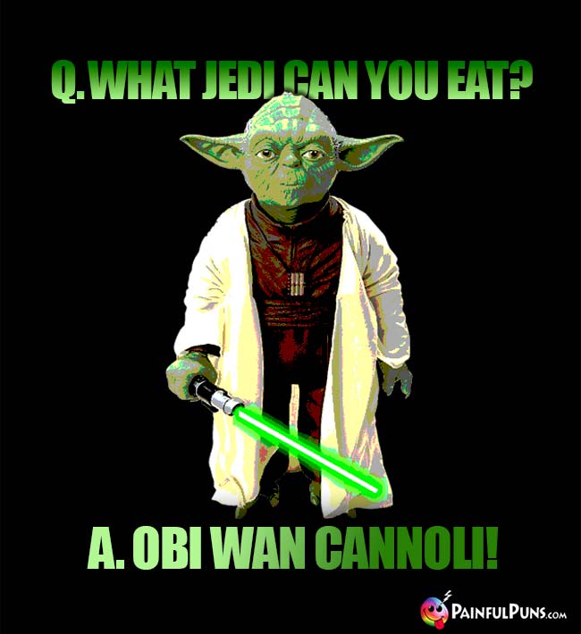 Q. What Jedi can you eat? A. Obi Wan Cannoli!