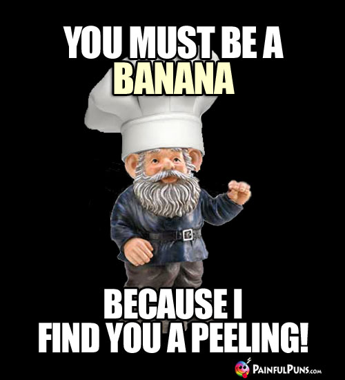 Food Pick-Up Line: You must be a banana because I find you a peeling!