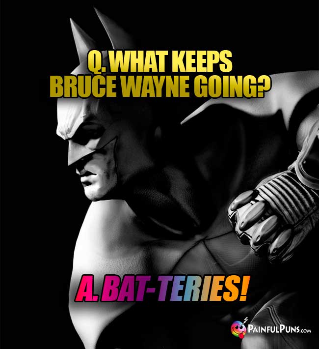 Q. What keeps Bruce Wayne going? A. Bat-teries!