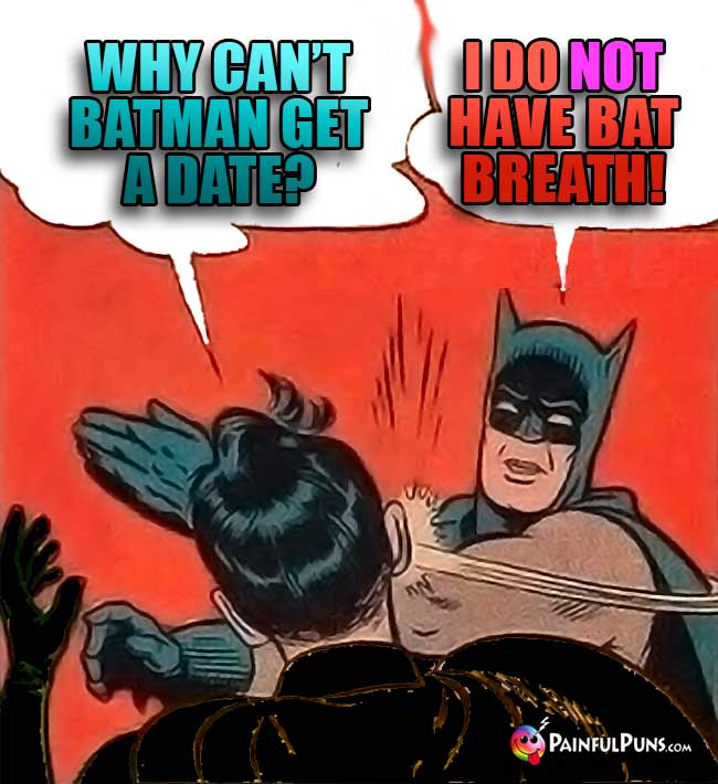 Batman's foe says: Why Ca't Batman get a date? SLAP! I do NOT have Bat breath!