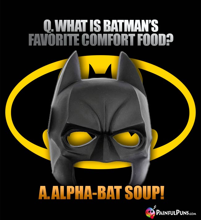 Q. What is Batman's favorite comfort food? A. Alpha-bat soup!