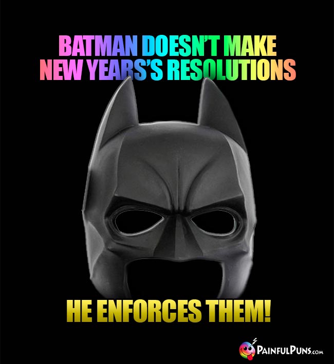 Batman doesn't make New Year's relolutions, he enforces them!