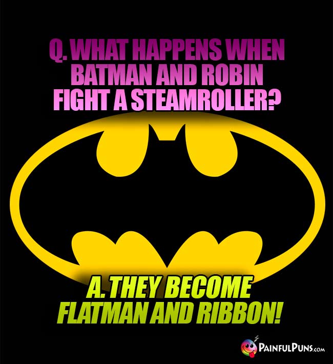 Q. What happens when Batman and Robin fight a steamroller? A. They become Flatmand and Ribbon!