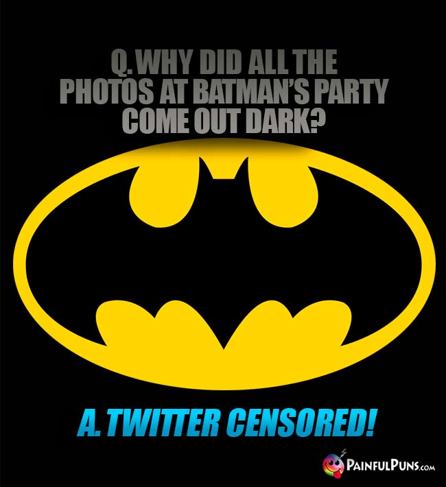 Q. Why did all the photos at Batman's party come out dark? A. Twitter censored!