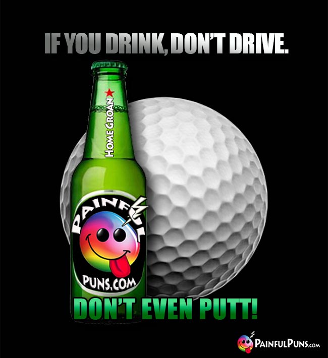 Golf ball says: If you drink, don't drive. Don't even putt!
