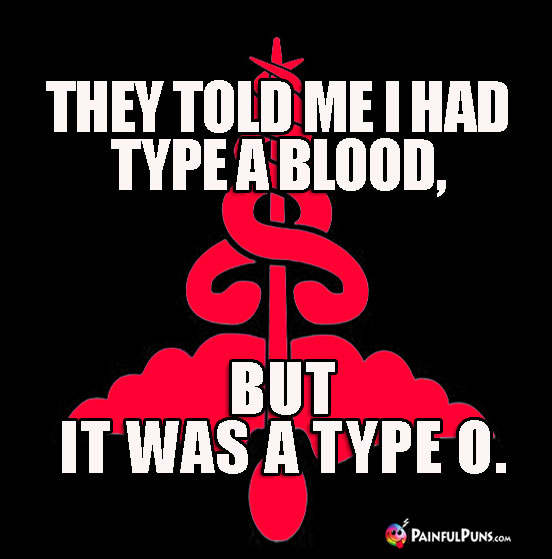 Sick Humor: They told me I had type A blood, but it was a type O.