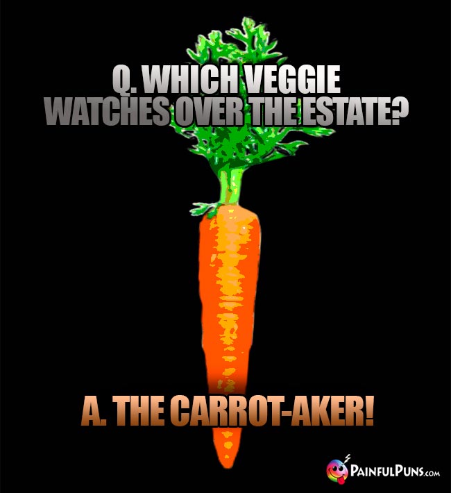 Q. Which veggie watches over the estate? A. the carrot-taker!
