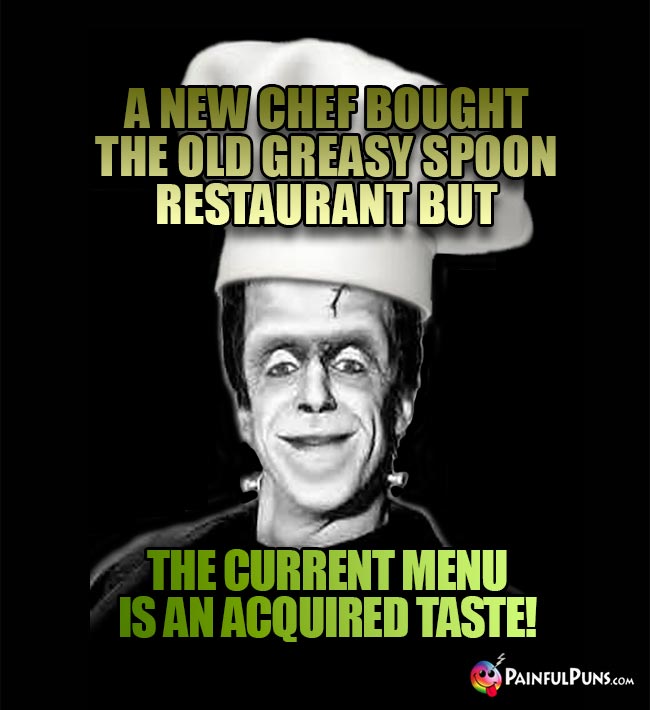 A new chef bought the old greasy spoon restaurnat but the current menu is an acquired taste!