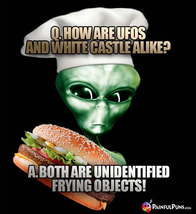 ET Chef Asks: How are UFOs and White Castle alike? A. Both are unidentified frying objects!