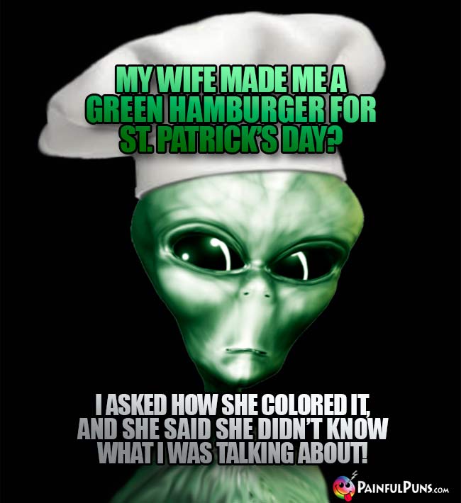 ET Chef Says: My wife made me a green hamburger for St. Patrick's Day? I asked how she colored it, ans she said she didn't know what I was talking about!