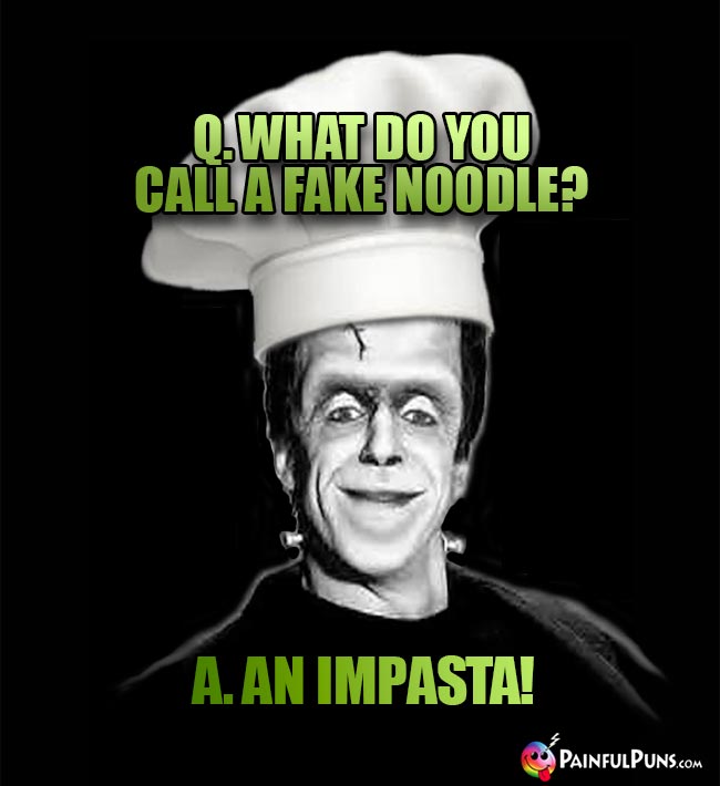 Munster Chef Asks: What do you call a fake noodle? A. An impasta!