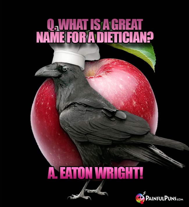 Q. What is a great name for a dietician? A. Eaton Wright!