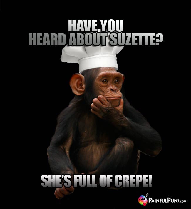 Chimp Chef Asks: Have you heard about Suzette? She's full of crepe!