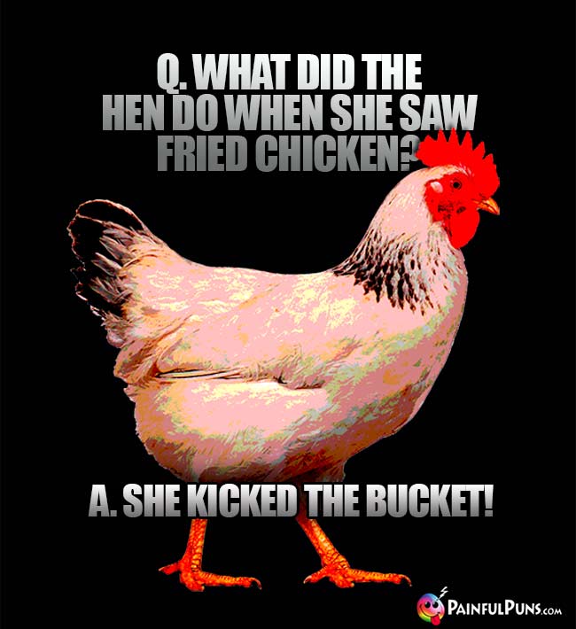 Q. What did the hen do when she saw fried chicken? A. She kicked the bucket!