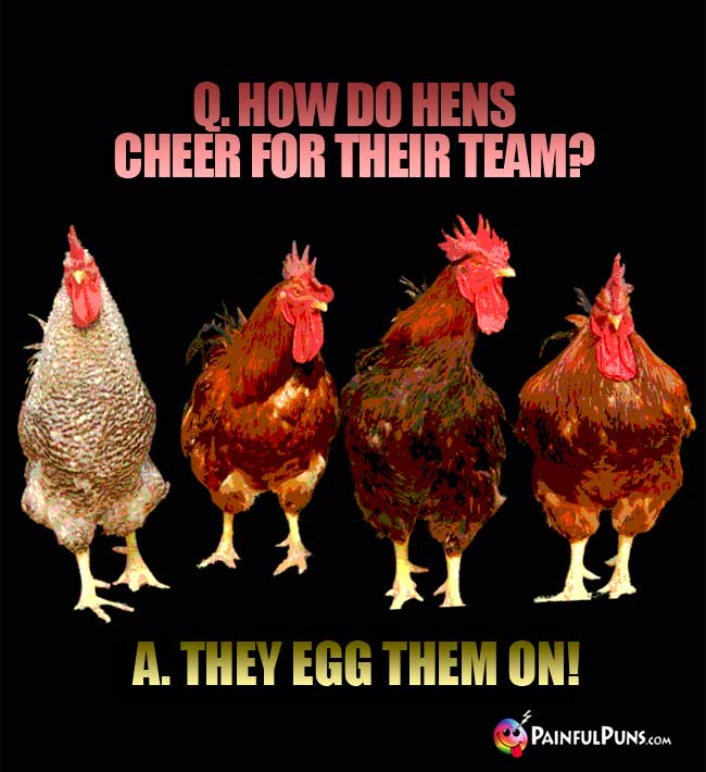 Q. How do hens cheer for their team? A. They egg them on!