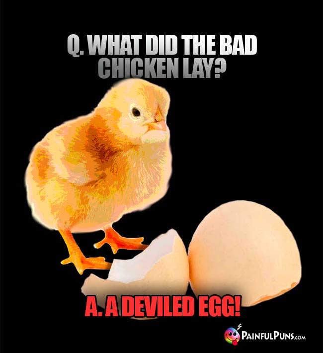 Q. What did the bad chicken lay? a. A deviled egg!