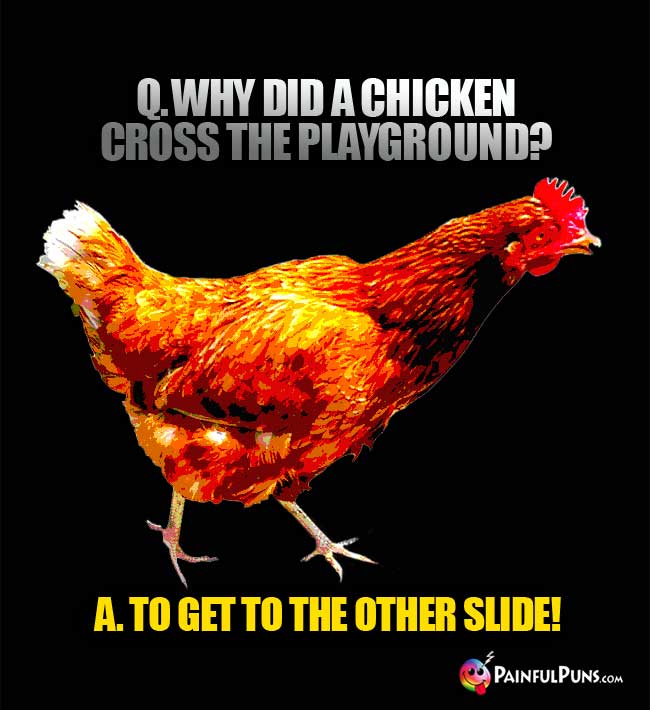 Q. Why did a chicken cross the playground? A. To get to the other slide1