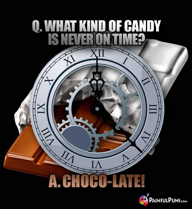 Q. What kind of candy is never on time? A. Choco-late!