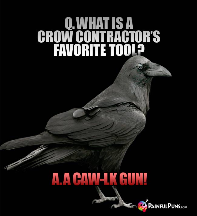 Q. What is a crow contractor's favorite tool? A. a Caw-lk gun!
