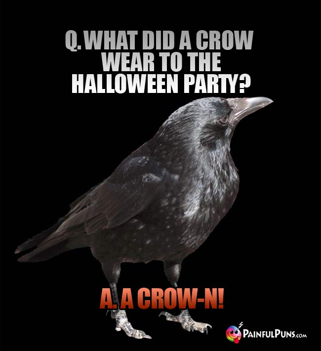 Q. What did a crow wear to the Halloween party? A. A crow-n!