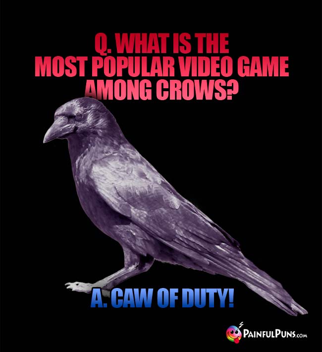 Q. What is the most popular video game among crows? A. Caw Of Duty!