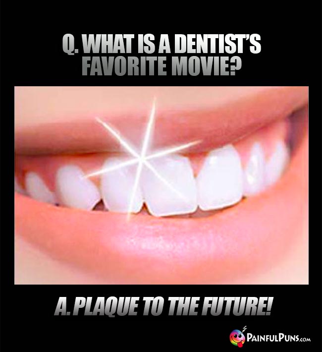 Q. What is a dentist's favorite movie? A. Plaque to the future!