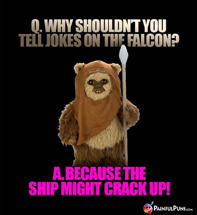 Q. Why shouldn't you tell jokes on the Falcon? A. Because the ship might crack up!