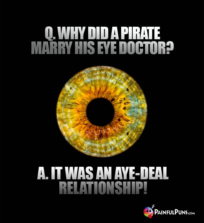 Q. Why did a pirate marry his eye doctor? A. It was an aye-deal relationship!