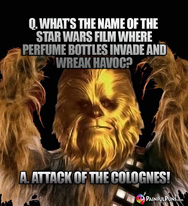 Q. What's the name of th Star Wars film where perfume bottles invade and wreak havoc? A. Attack of the Colognes!