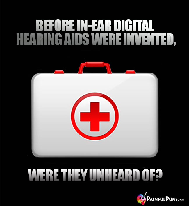 Before in-ear digital hearing aids were invented, were they unheard of?