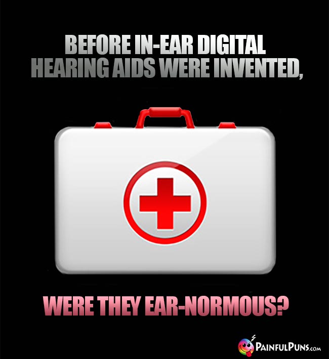 Before in-ear digital hearing aids were invented, were they ear-normous?