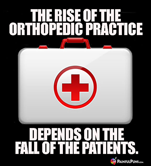 The rise of the orthopedic practice depends on the fall of the patients.