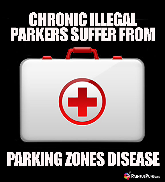 Chronic illegal parkers suffer from Parking Zones Disease.