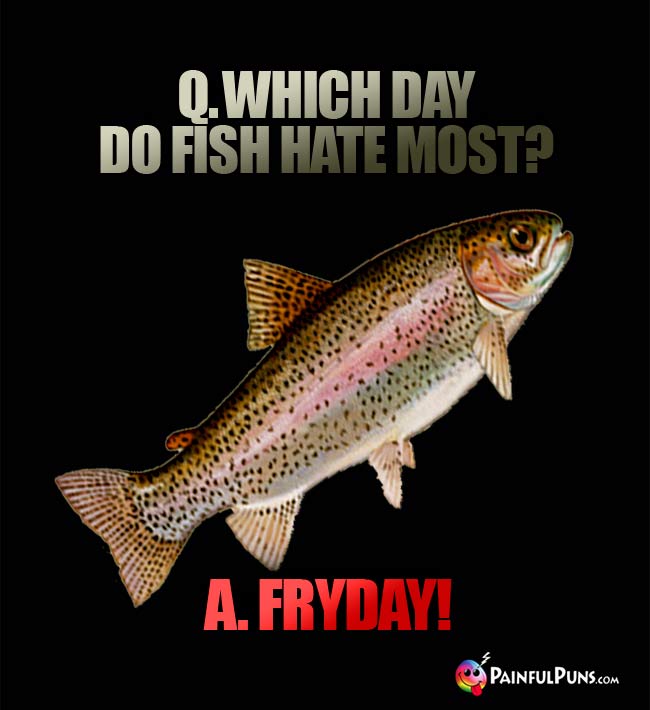 Q. Which day do fish hat most? A. Fryday!