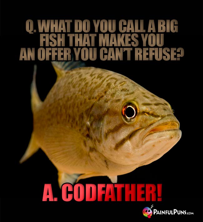 Q. What do you call a big fish that makes you an offer you can't refuse? A. Codfather!