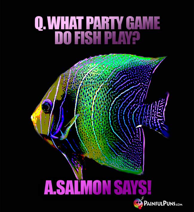 Q What party game do fish play? A. Salmon Says!