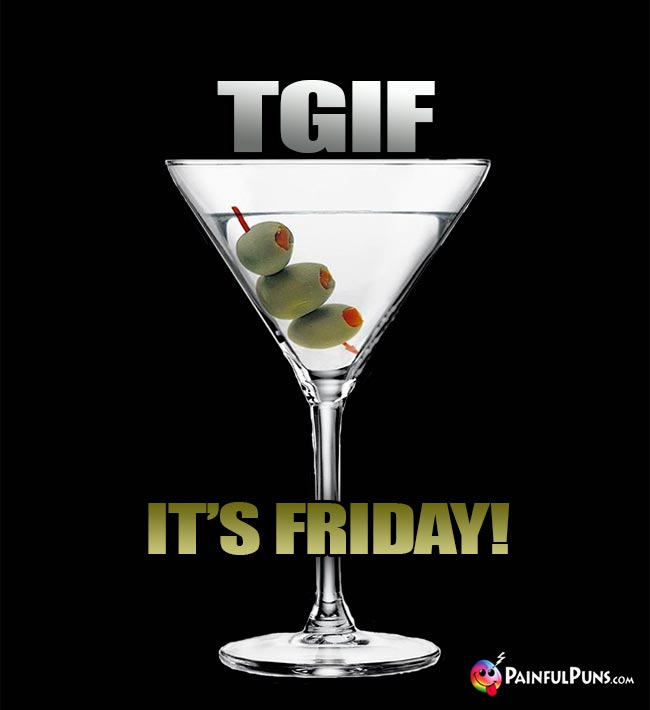 Martini Says: TGIF It's Friday!