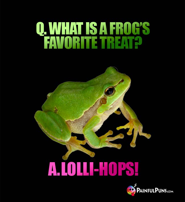 Q. What is a frog's favorite treat? A. Llli-Hops!